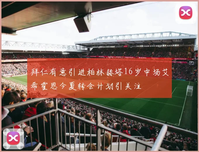 拜仁有意引进柏林赫塔16岁中场艾希霍恩今夏转会计划引关注